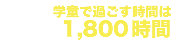 お子様が学童で過ごす時間は年間最大1,800時間!